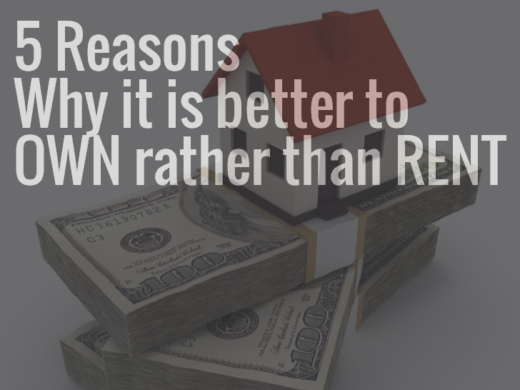 5 Reasons Why it is Better to Own Rather than Rent