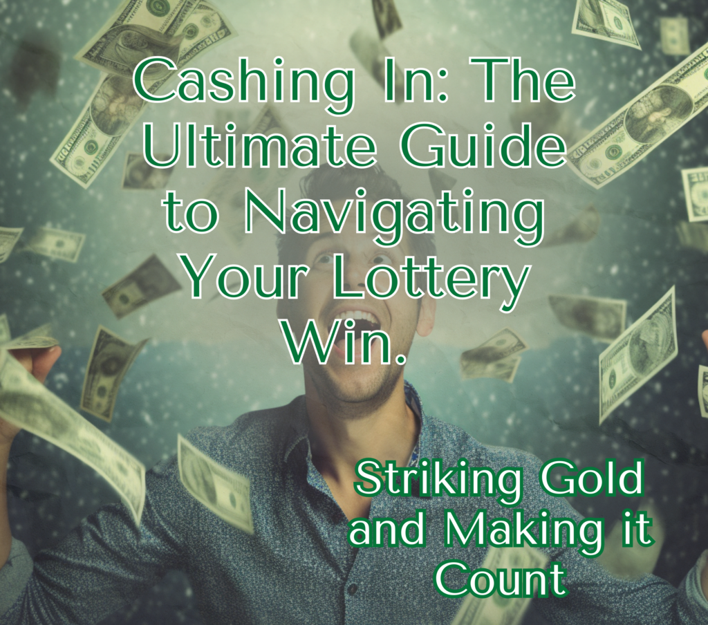 Cashing In: The Ultimate Guide to Navigating Your Lottery Win. Striking Gold and Making it Count.